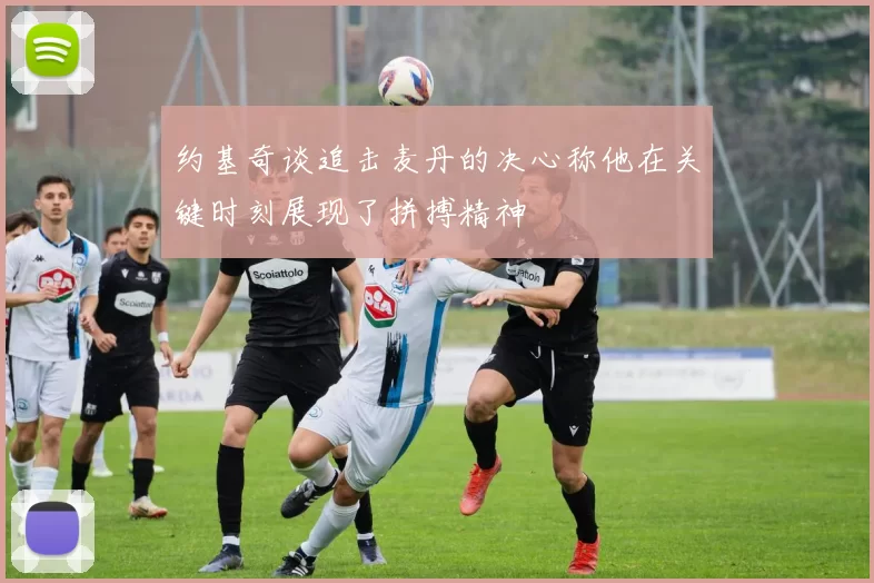 约基奇谈追击麦丹的决心称他在关键时刻展现了拼搏精神