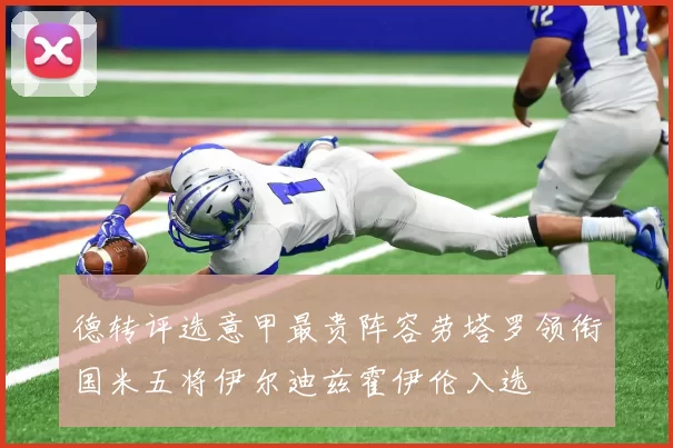 德转评选意甲最贵阵容劳塔罗领衔国米五将伊尔迪兹霍伊伦入选